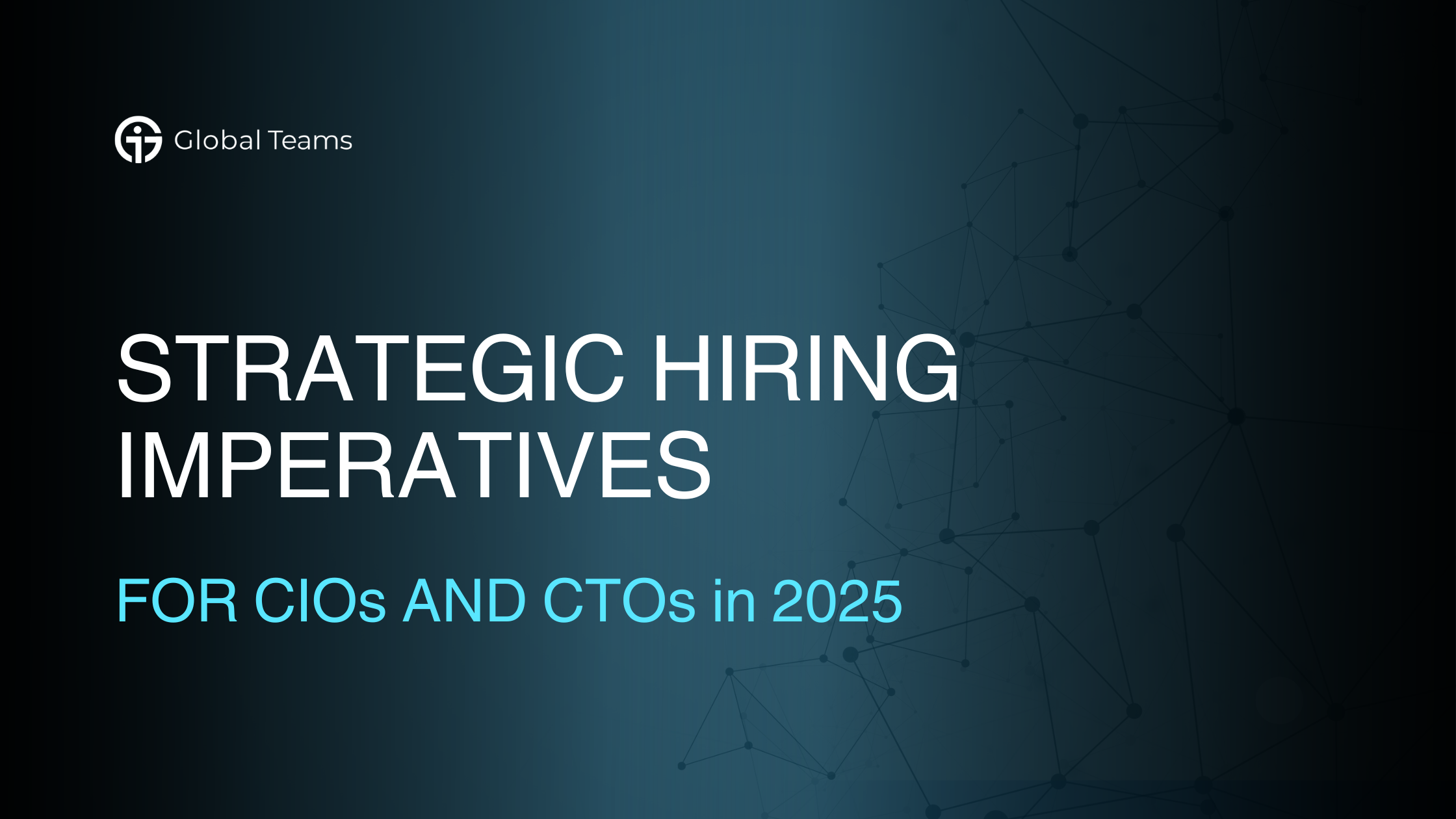 Strategic Hiring Imperatives for CIOs and CTOs in 2025